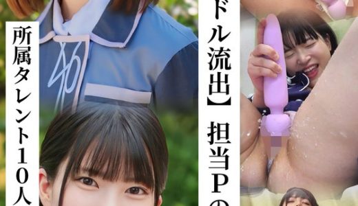 【国民的アイドル流出】担当Pの秘蔵映像集 所属タレント10人のオナニー動画